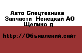 Авто Спецтехника - Запчасти. Ненецкий АО,Щелино д.